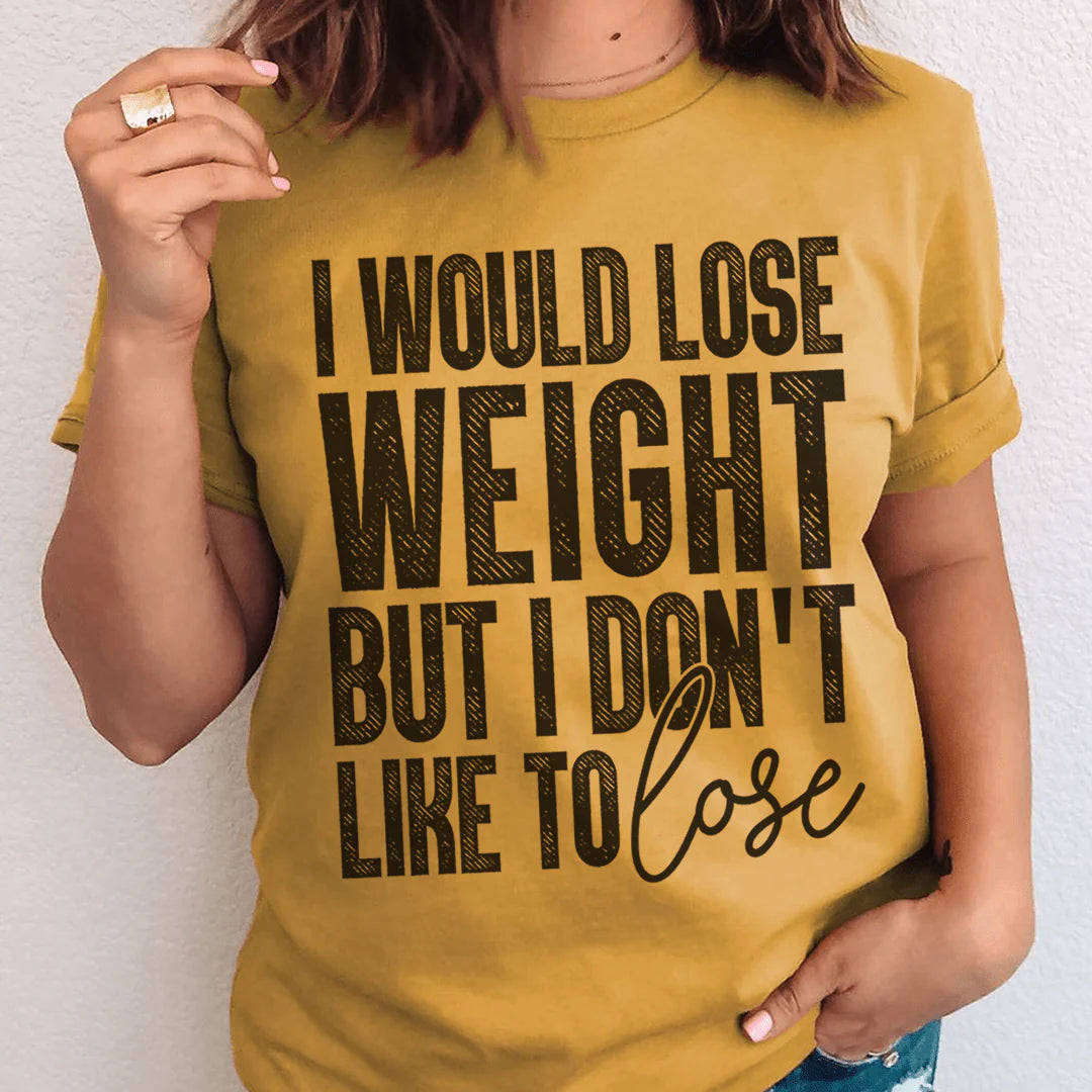 I Would Lose Weight but I Don'T like to Lose T-Shirt